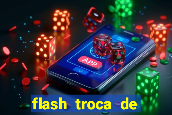 flash troca de corpo parte 2